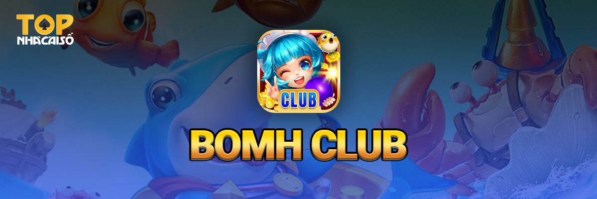 Bomh Club - Game bắn cá đổi thưởng 2021